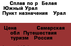 Сплав по р. Белая, Южный Урал. 23-27.06.17 › Пункт назначения ­ Урал › Цена ­ 9 000 - Самарская обл. Путешествия, туризм » Россия   